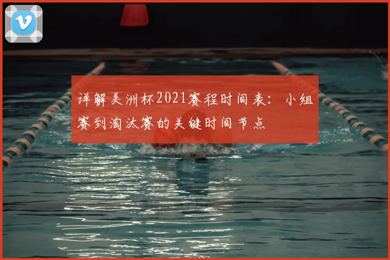 详解美洲杯2021赛程时间表：小组赛到淘汰赛的关键时间节点