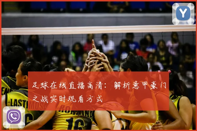 足球在线直播高清：解析意甲豪门之战实时观看方式