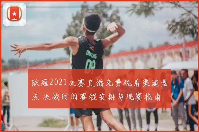 欧冠2021决赛直播免费观看渠道盘点 决战时间赛程安排与观赛指南