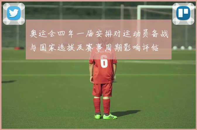 奥运会四年一届安排对运动员备战与国家选拔及赛事周期影响评估