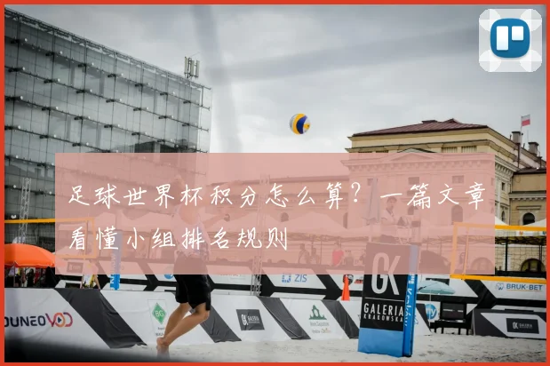 足球世界杯积分怎么算？一篇文章看懂小组排名规则